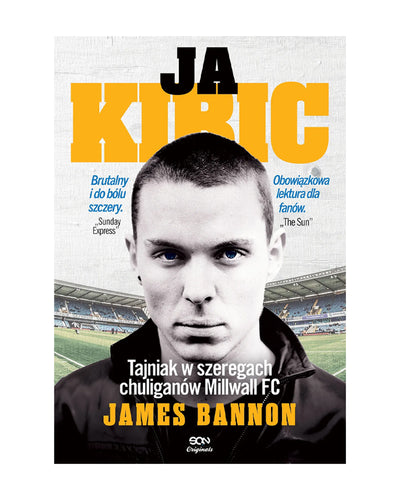 JA, KIBIC. TAJNIAK W SZEREGACH CHULIGANÓW MILLWALL FC / JAMES BANNON