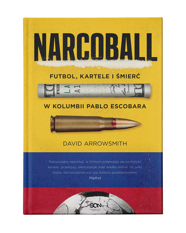 NARCOBALL. FUTBOL, KARTELE I ŚMIERĆ W KOLUMBII PABLO ESCOBARA / DAVID ARROWSMITH